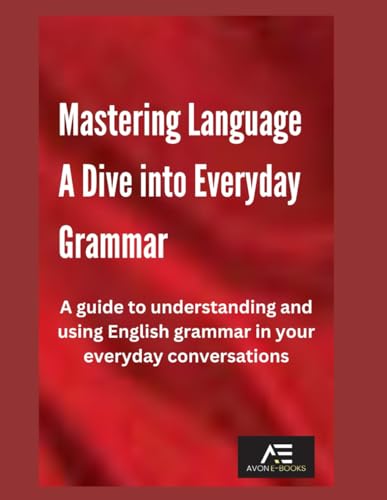 Mastering Language A Dive into Everyday Grammar: A guide to understanding and using English grammar in your everyday conversations. von Independently published